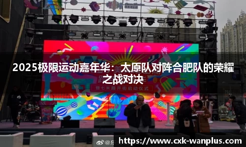 2025极限运动嘉年华：太原队对阵合肥队的荣耀之战对决